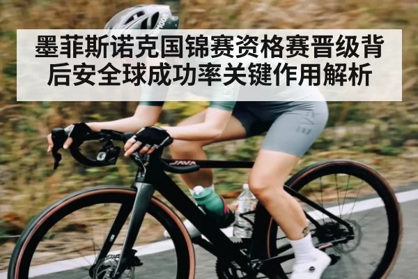 墨菲斯诺克国锦赛资格赛晋级背后安全球成功率关键作用解析